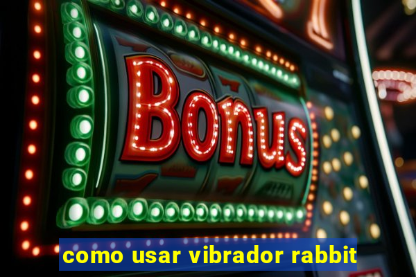 como usar vibrador rabbit